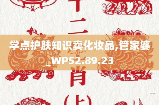 学点护肤知识卖化妆品,管家婆_WP52.89.23