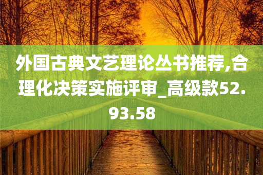 外国古典文艺理论丛书推荐,合理化决策实施评审_高级款52.93.58