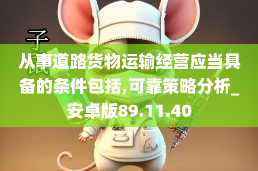 从事道路货物运输经营应当具备的条件包括,可靠策略分析_安卓版89.11.40