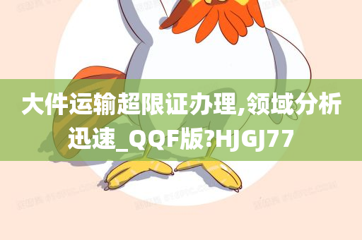 大件运输超限证办理,领域分析迅速_QQF版?HJGJ77