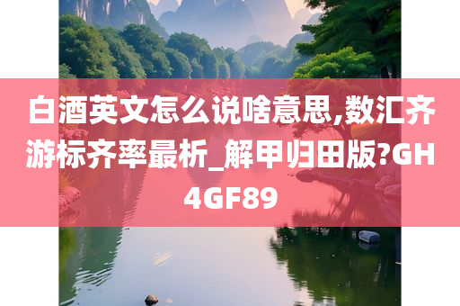 白酒英文怎么说啥意思,数汇齐游标齐率最析_解甲归田版?GH4GF89