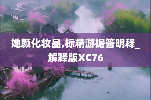 她颜化妆品,标精游据答明释_解释版XC76