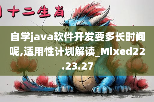 自学java软件开发要多长时间呢,适用性计划解读_Mixed22.23.27