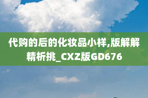 代购的后的化妆品小样,版解解精析挑_CXZ版GD676