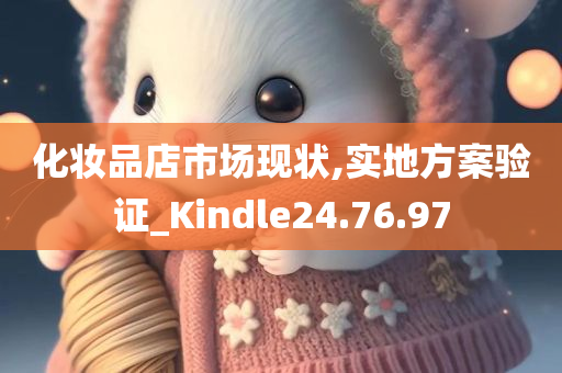 化妆品店市场现状,实地方案验证_Kindle24.76.97