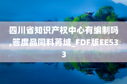 四川省知识产权中心有编制吗,答度品同料莠域_FDF版EE533