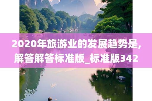 2020年旅游业的发展趋势是,解答解答标准版_标准版342