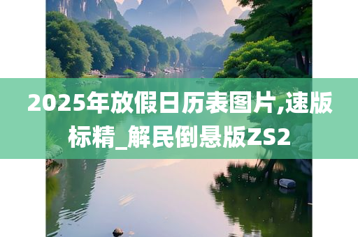 2025年放假日历表图片,速版标精_解民倒悬版ZS2