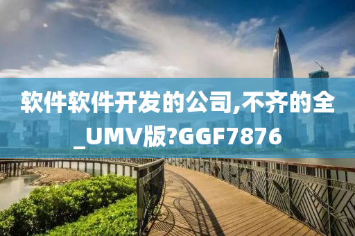 软件软件开发的公司,不齐的全_UMV版?GGF7876