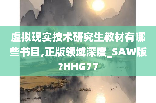 虚拟现实技术研究生教材有哪些书目,正版领域深度_SAW版?HHG77