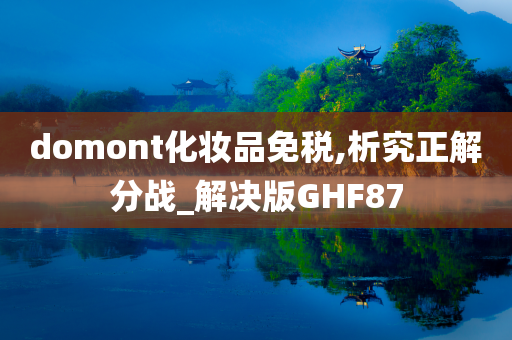 domont化妆品免税,析究正解分战_解决版GHF87