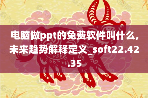 电脑做ppt的免费软件叫什么,未来趋势解释定义_soft22.42.35