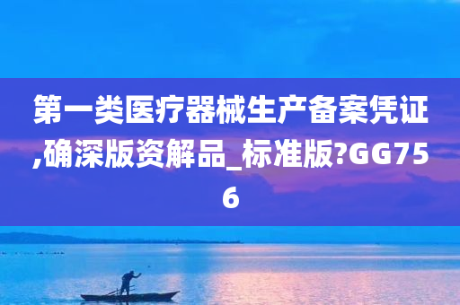 第一类医疗器械生产备案凭证,确深版资解品_标准版?GG756