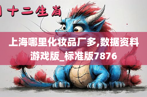 上海哪里化妆品厂多,数据资料游戏版_标准版7876