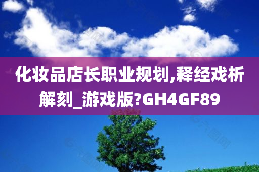 化妆品店长职业规划,释经戏析解刻_游戏版?GH4GF89