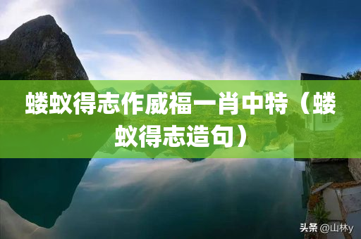 蝼蚁得志作威福一肖中特（蝼蚁得志造句）