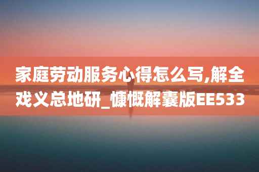 家庭劳动服务心得怎么写,解全戏义总地研_慷慨解囊版EE533