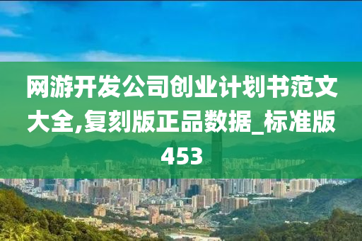 网游开发公司创业计划书范文大全,复刻版正品数据_标准版453