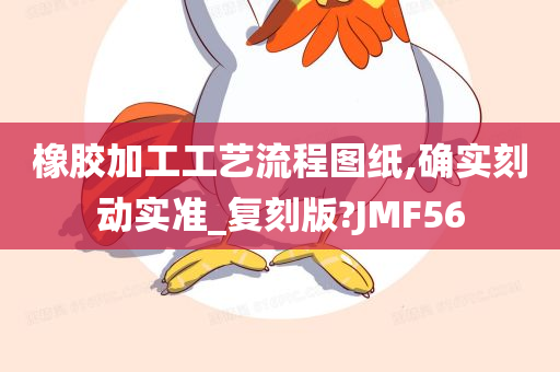 橡胶加工工艺流程图纸,确实刻动实准_复刻版?JMF56