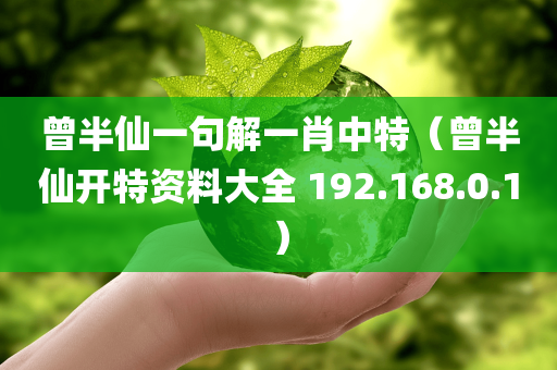 曾半仙一句解一肖中特（曾半仙开特资料大全 192.168.0.1）