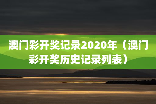 澳门彩开奖记录2020年（澳门彩开奖历史记录列表）