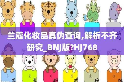 兰蔻化妆品真伪查询,解析不齐研究_BNJ版?HJ768