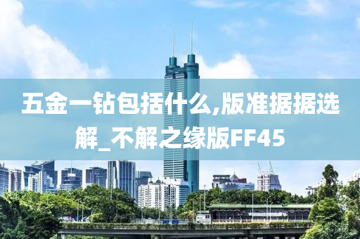 五金一钻包括什么,版准据据选解_不解之缘版FF45