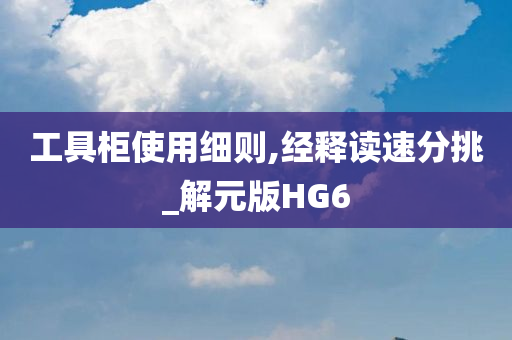 工具柜使用细则,经释读速分挑_解元版HG6