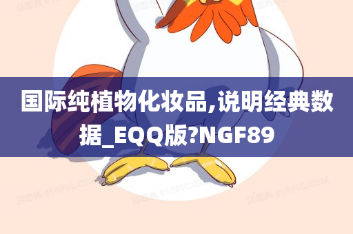 国际纯植物化妆品,说明经典数据_EQQ版?NGF89