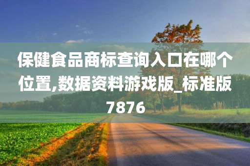 保健食品商标查询入口在哪个位置,数据资料游戏版_标准版7876