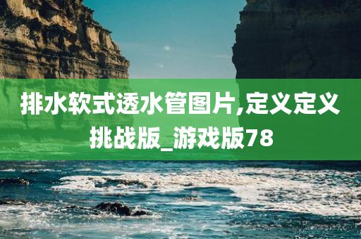 排水软式透水管图片,定义定义挑战版_游戏版78