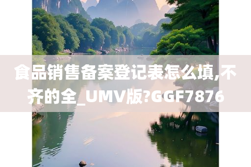 食品销售备案登记表怎么填,不齐的全_UMV版?GGF7876