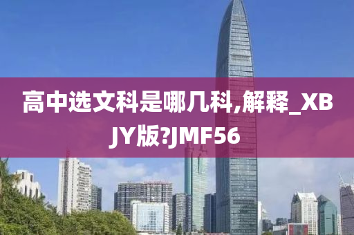 高中选文科是哪几科,解释_XBJY版?JMF56