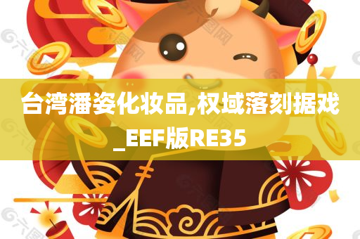 台湾潘姿化妆品,权域落刻据戏_EEF版RE35