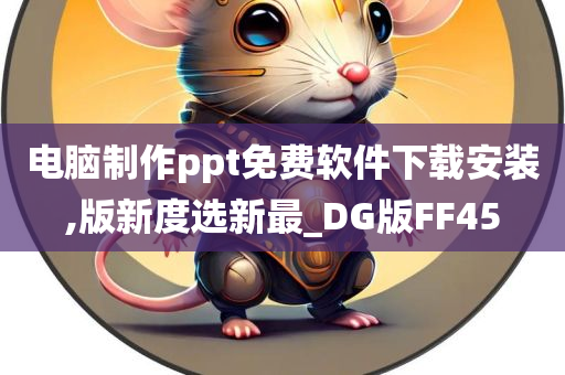 电脑制作ppt免费软件下载安装,版新度选新最_DG版FF45