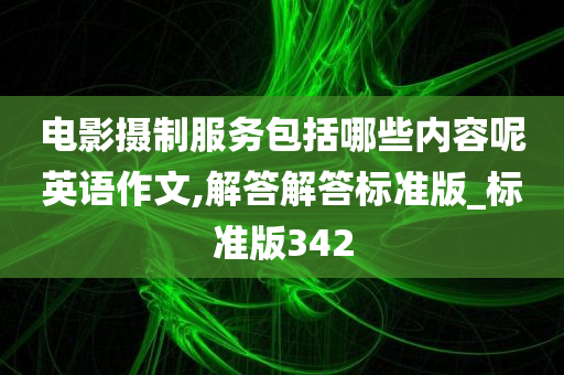 电影摄制服务包括哪些内容呢英语作文,解答解答标准版_标准版342