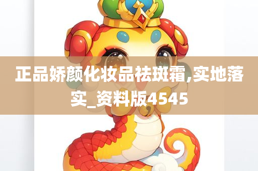 正品娇颜化妆品祛斑霜,实地落实_资料版4545