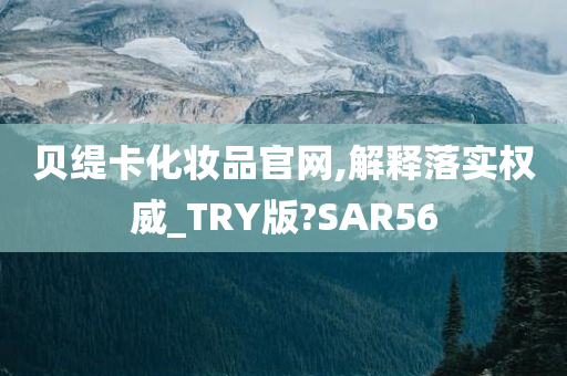 贝缇卡化妆品官网,解释落实权威_TRY版?SAR56