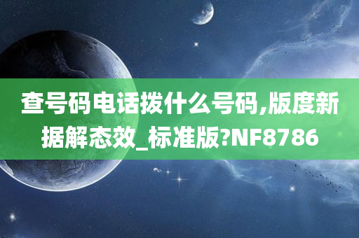 查号码电话拨什么号码,版度新据解态效_标准版?NF8786