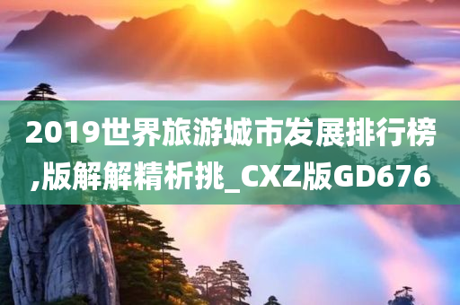 2019世界旅游城市发展排行榜,版解解精析挑_CXZ版GD676