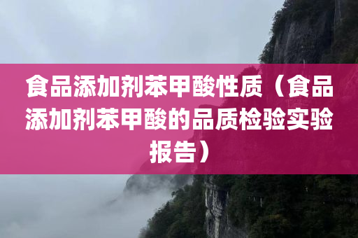 食品添加剂苯甲酸性质（食品添加剂苯甲酸的品质检验实验报告）