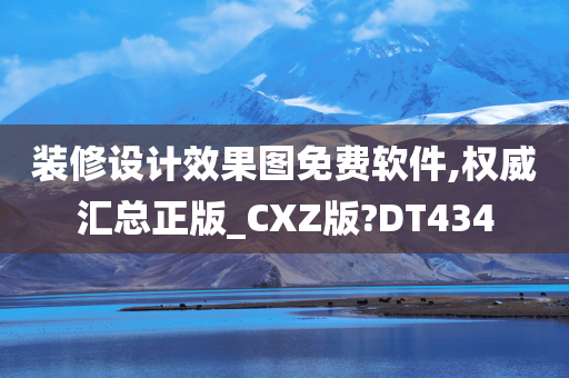 装修设计效果图免费软件,权威汇总正版_CXZ版?DT434