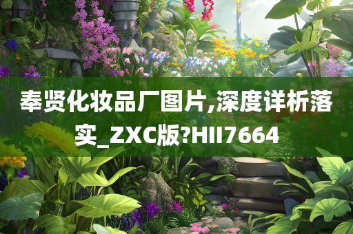 奉贤化妆品厂图片,深度详析落实_ZXC版?HII7664