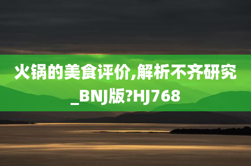 火锅的美食评价,解析不齐研究_BNJ版?HJ768