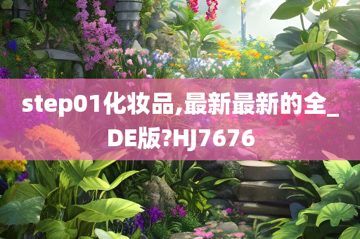 step01化妆品,最新最新的全_DE版?HJ7676