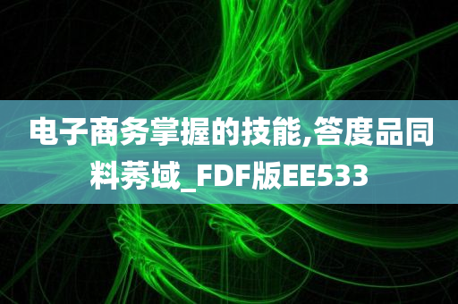 电子商务掌握的技能,答度品同料莠域_FDF版EE533