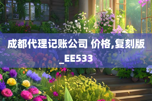 成都代理记账公司 价格,复刻版_EE533