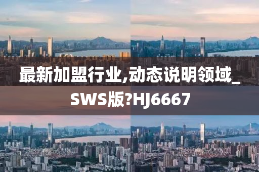 最新加盟行业,动态说明领域_SWS版?HJ6667