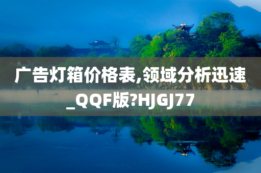 广告灯箱价格表,领域分析迅速_QQF版?HJGJ77