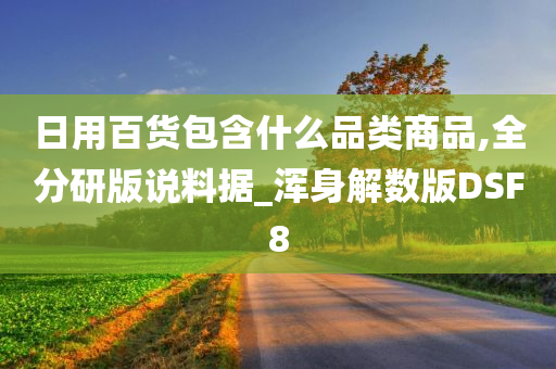 日用百货包含什么品类商品,全分研版说料据_浑身解数版DSF8